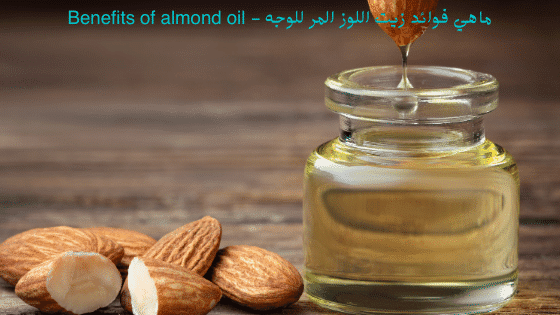 ماهي فوائد زيت اللوز المر للوجه - Benefits of almond oil