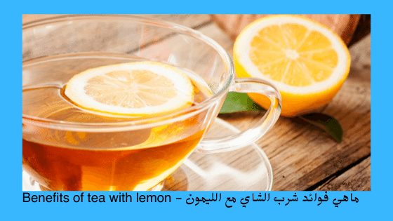 ماهي فوائد شرب الشاي مع الليمون